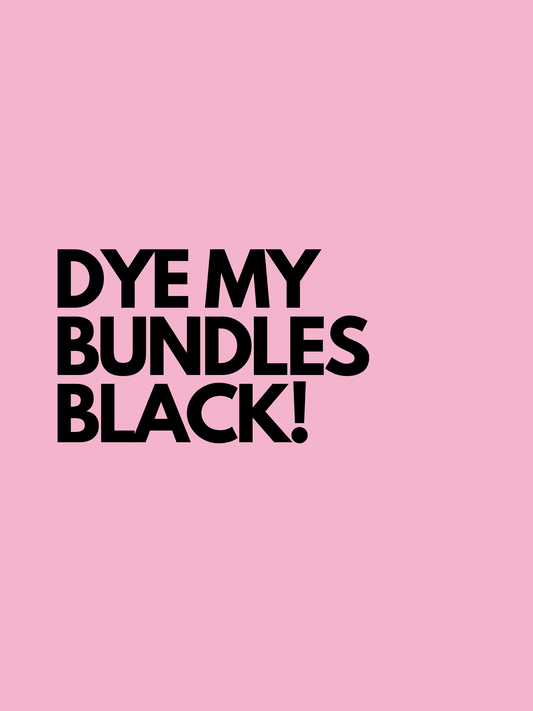 DYE MY BUNDLES BLACK!